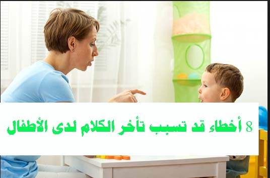 8 أخطاء قد تسبب تأخر الكلام لدى الأطفال